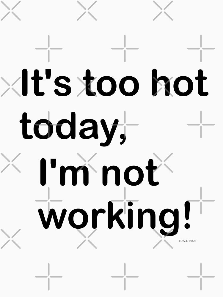 It's too hot today, I'm not working! by E-W-D
