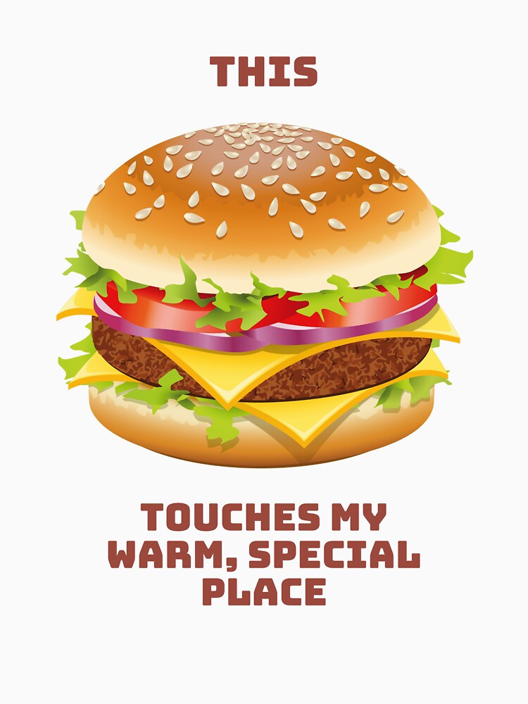 This Touches My Warm, Special Place - CHEESEBURGER by PoppysPrintings
