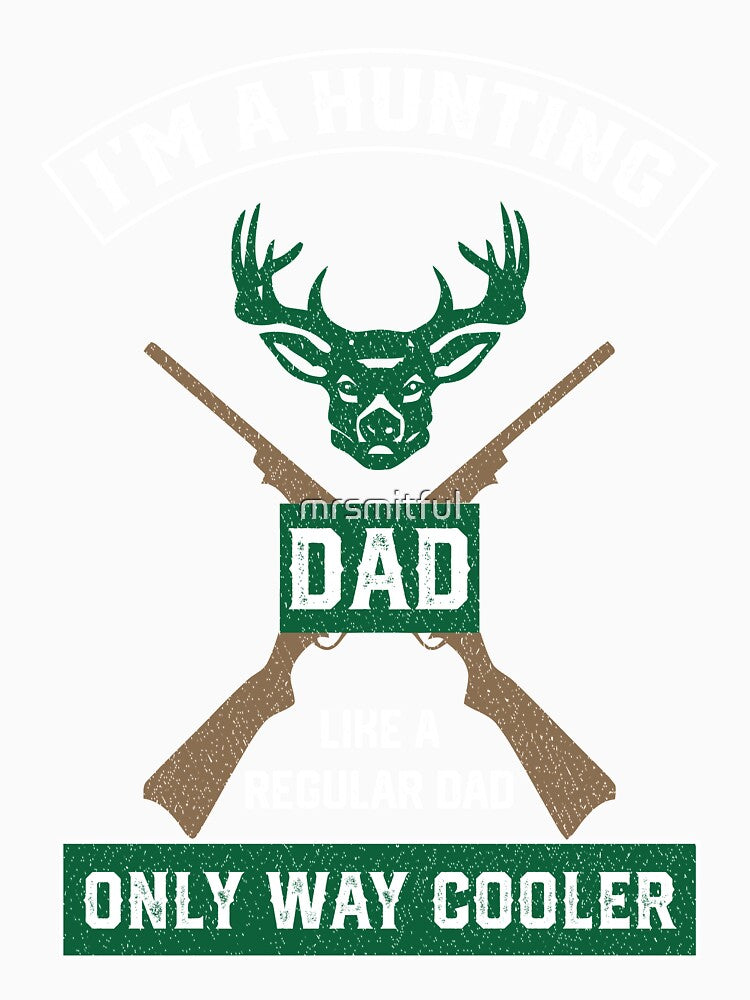 I'm A Hunting Dad, Just Like A Normal Dad Only Way Cooler by mrsmitful
