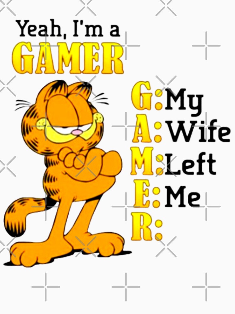 Yeah, I'm a GAMER , My Wife Left Me by Handrixx