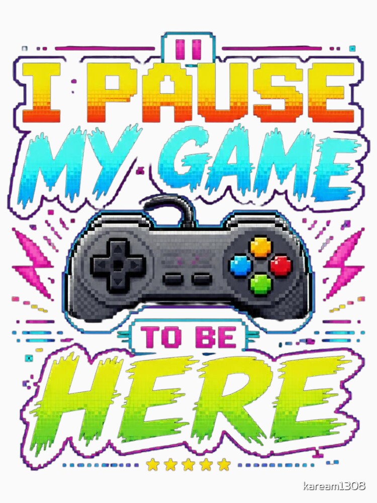 I Pause My Game To Be Here Funny Gamer Shirt by kaream1308