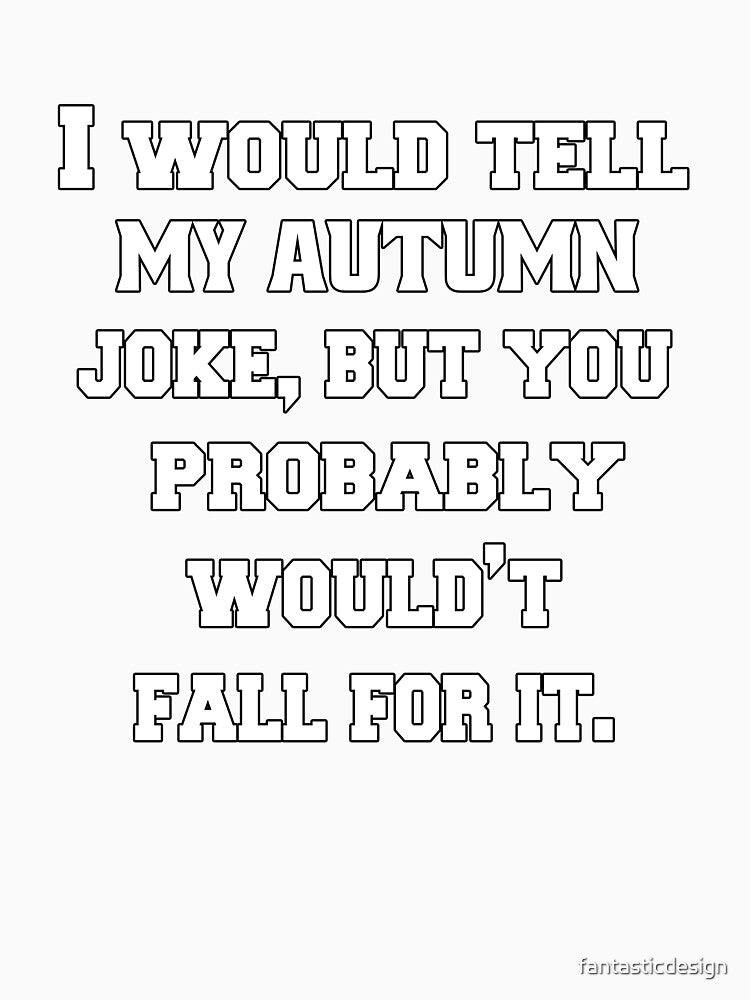 Funny Sarcastic Pun Humor I Would Tell You My Autumn Joke, But You Probably Wouldn't Fall For It by fantasticdesign