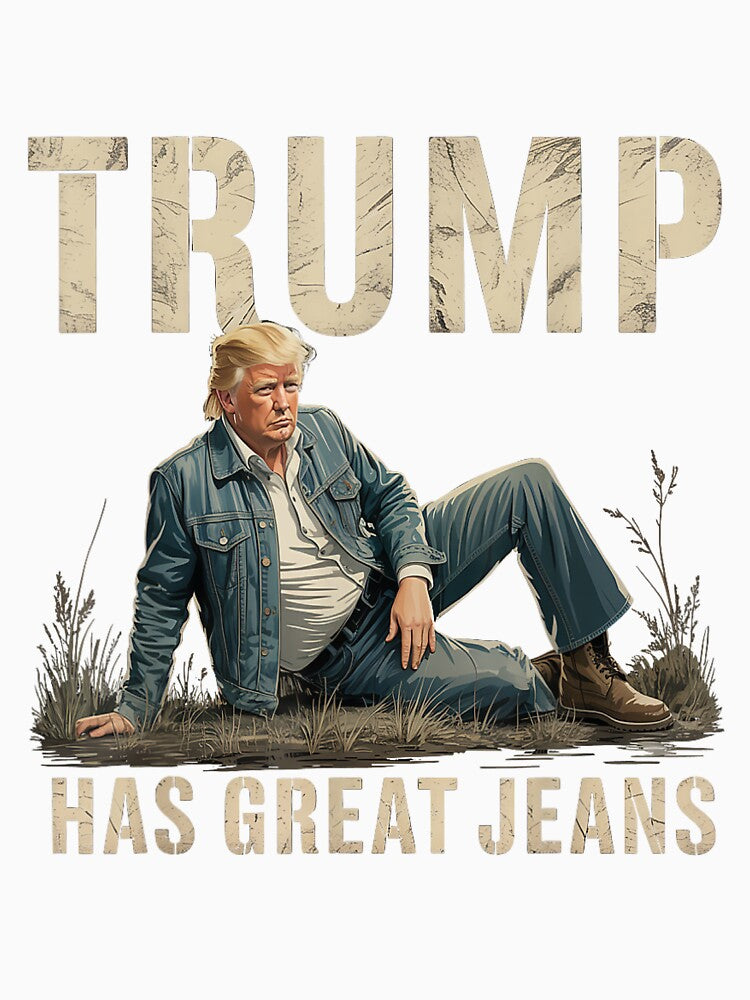 Trump Has Great Jeans Funny Casual Wear Humor by iam8lu3
