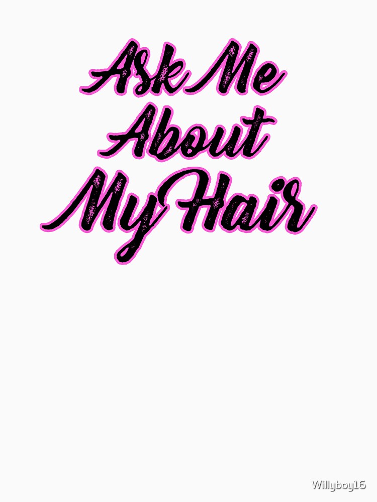 Ask Me About My Hair by Willyboy16
