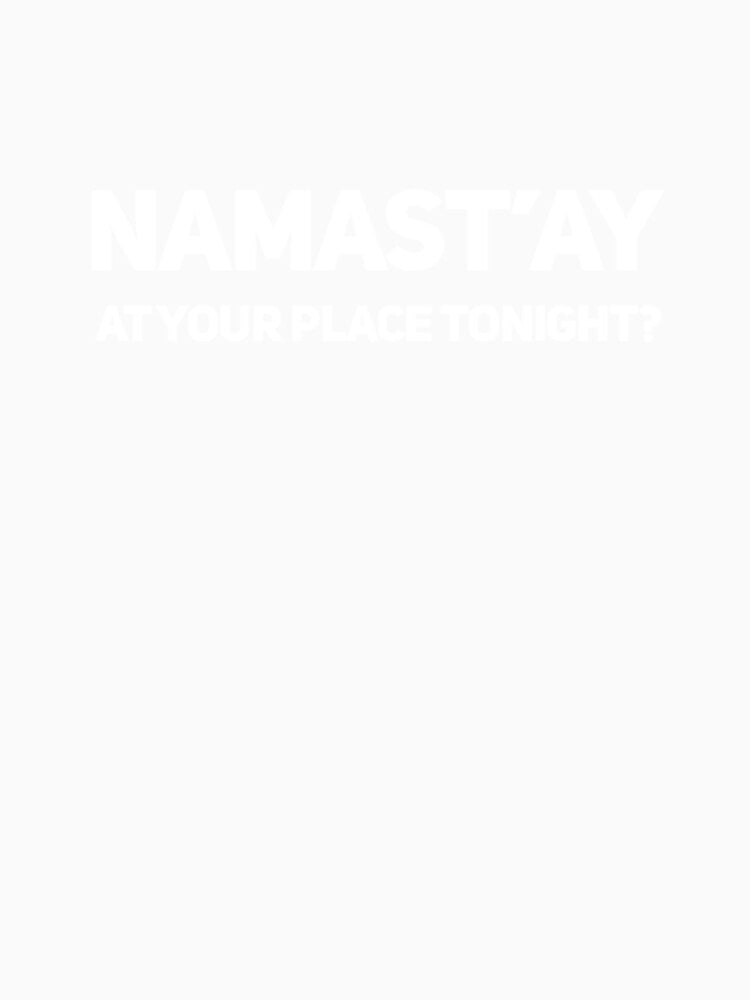 Namast'ay At Your Place Tonight? by RiseandShineTee