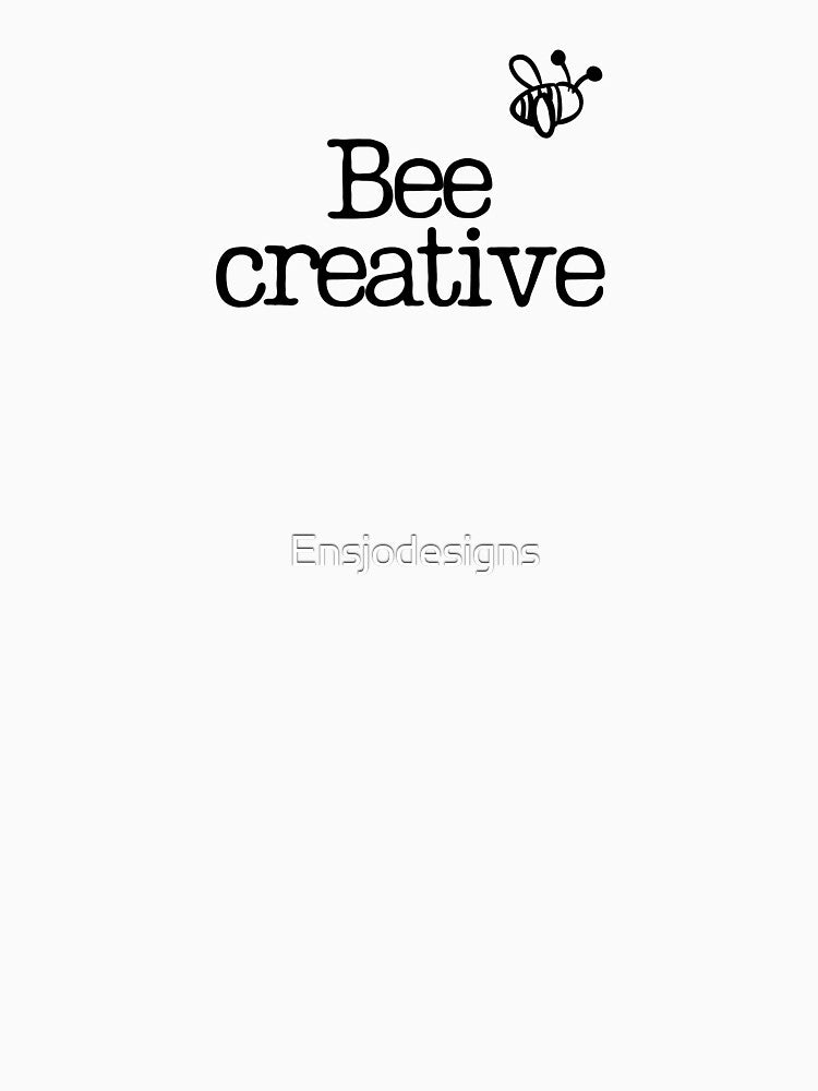 Bee Creative Bee Pun by Ensjodesigns