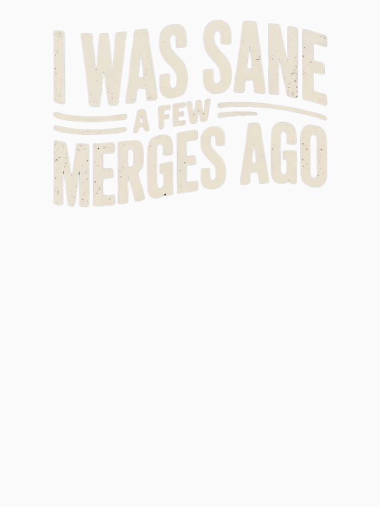 I Was Sane A Few Merges Ago – Git Merge Humor for Developers by teevoxx