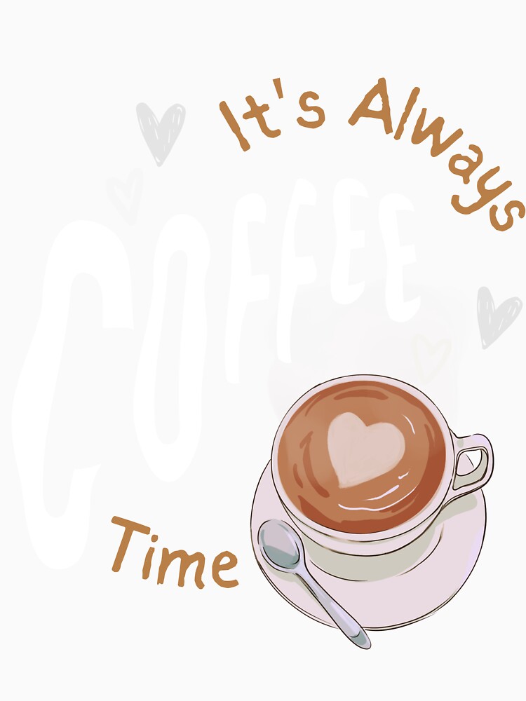 It's Always Coffee Time - Coffee lovers design by TheArtistOf2022