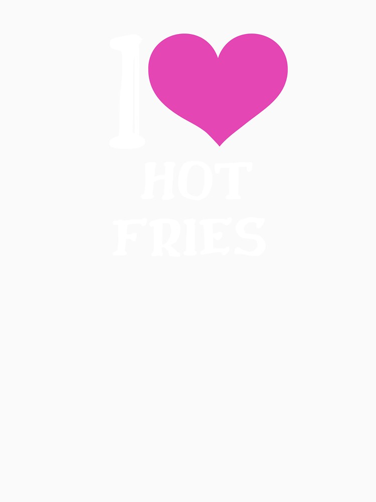 I Love Hot Fries Hoodies, T-shirt, Hats, Home Decor and More by Kaylews_Designs