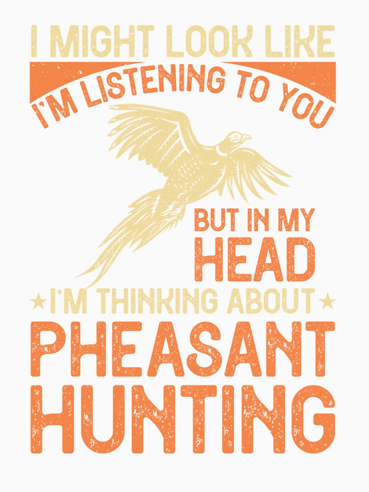 I Might Look Like Listening I'm Thinking Pheasant Hunting by taaddison50