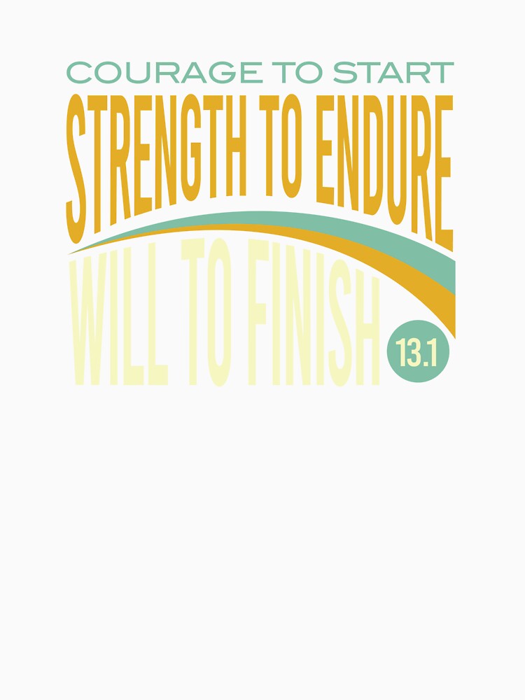 Half Marathon Courage to Start Strength to Endure Will to Finish by whyitsme