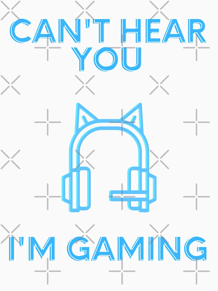 Cant Hear You I'm Gaming (Blue) by Quineveer Alice