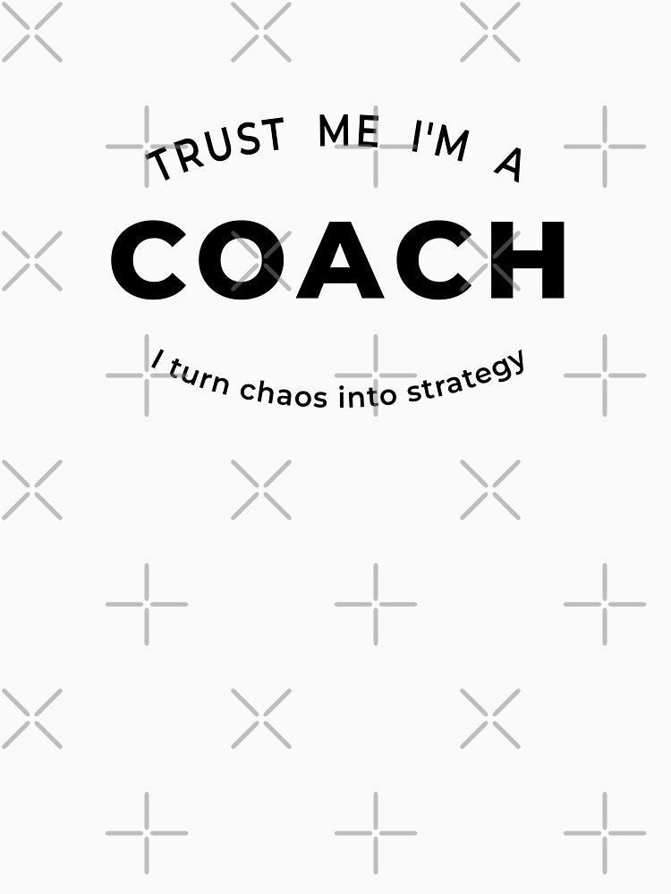 Trust Me I’m A Coach I Turn Chaos Into Strategy – Black Text Coaching Design by unique art and design