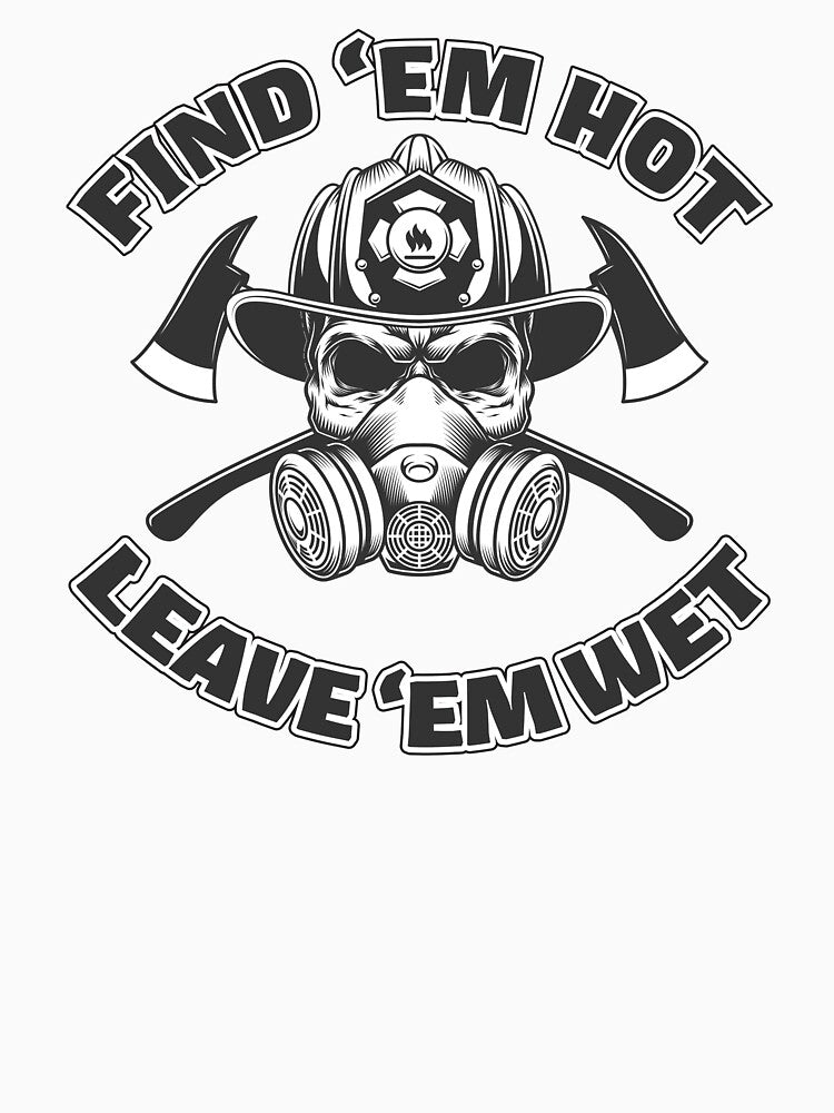 Find 'Em Hot Leave 'Em Wet Firefighter Humor by peaktee