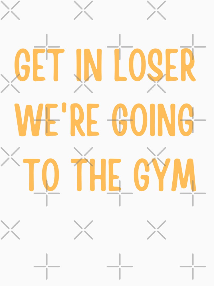 Get In Loser We're going to the gym by AngelArtss