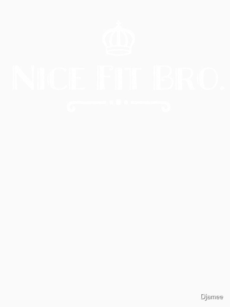 Nice Fit Bro. by Djamee