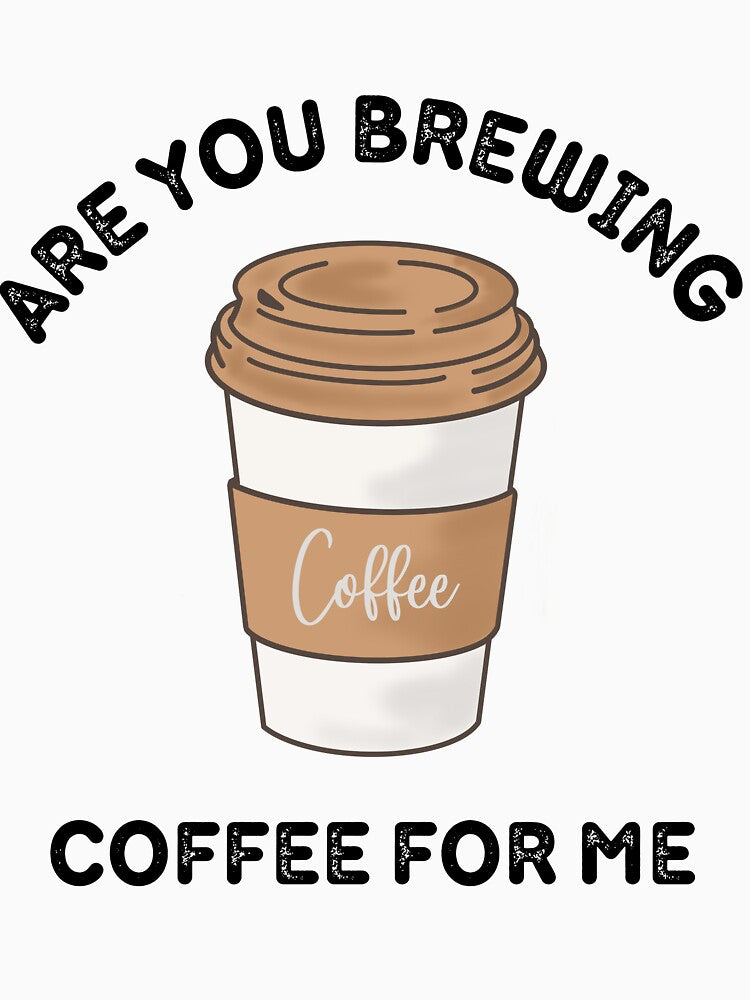 Are You Brewing Coffee For Me by zakariadesigner
