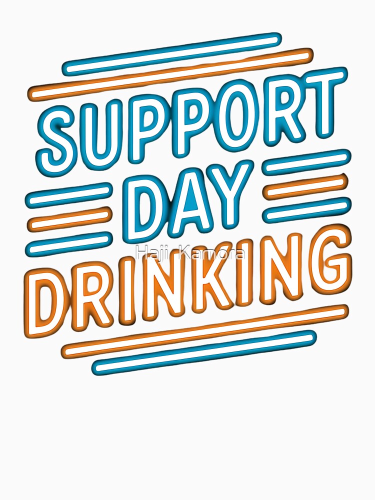 Support Day Drinking by Haji  Kamora