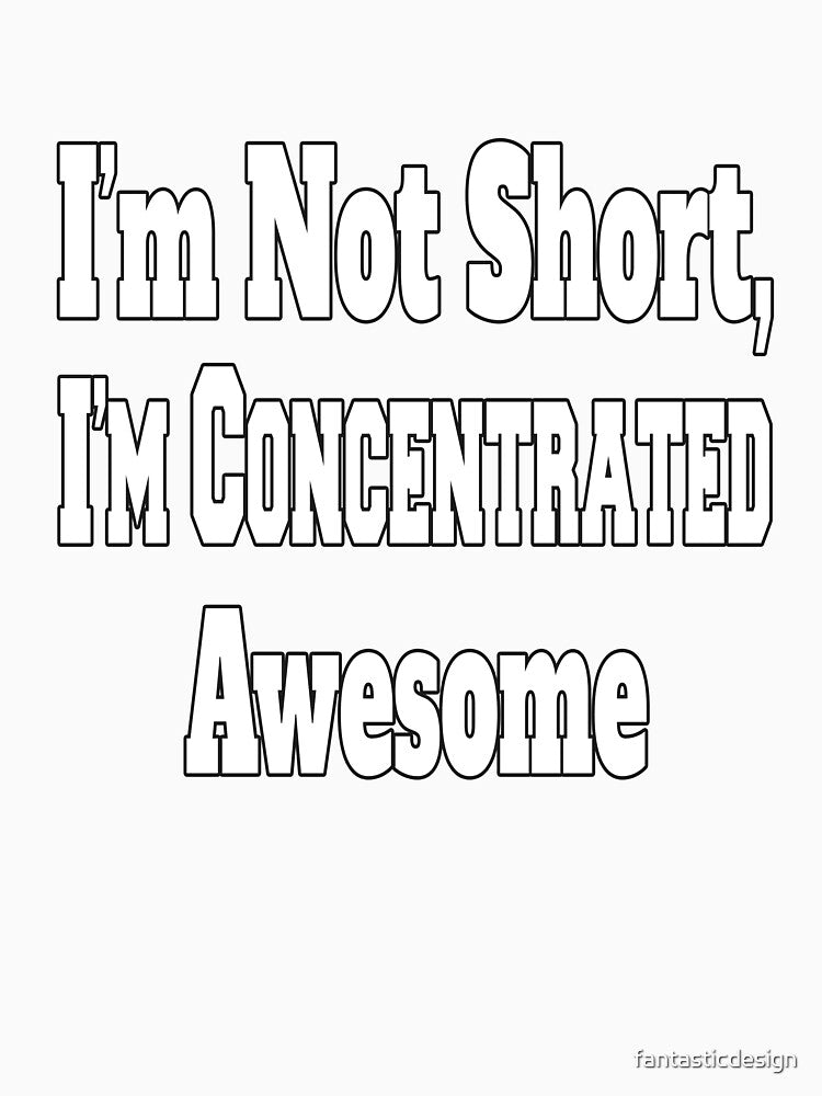 Funny Sarcastic Humor I'm Not Short, I'm Concentrated Awesome by fantasticdesign