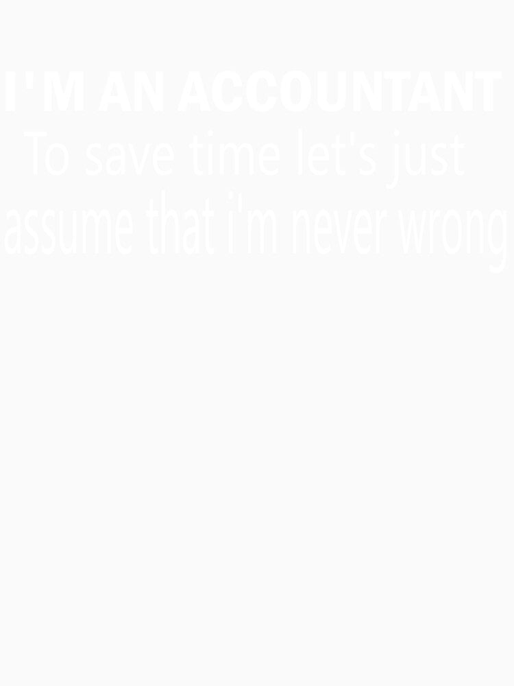 I'm an accountant to save tme let's just assume that I'm never wrong funny gift by alaechamlal