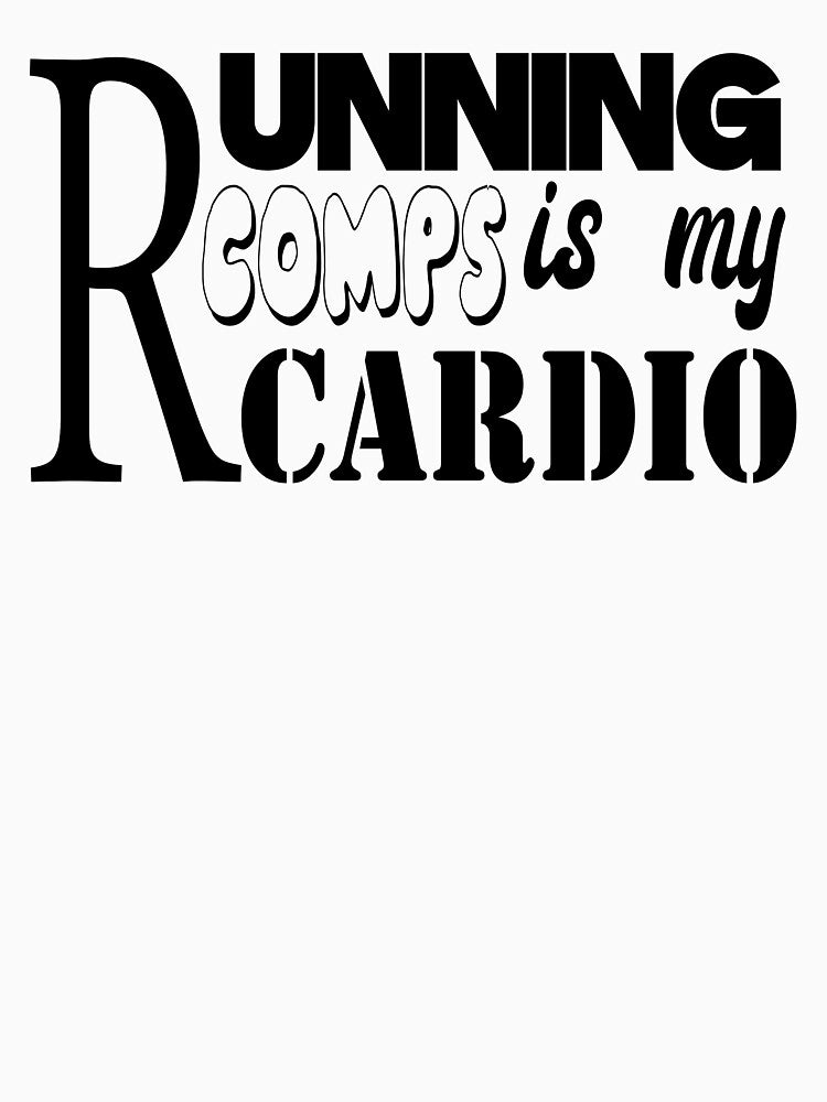 RUNNING COMPS IS MY CARDIO by Mahmoudshoping