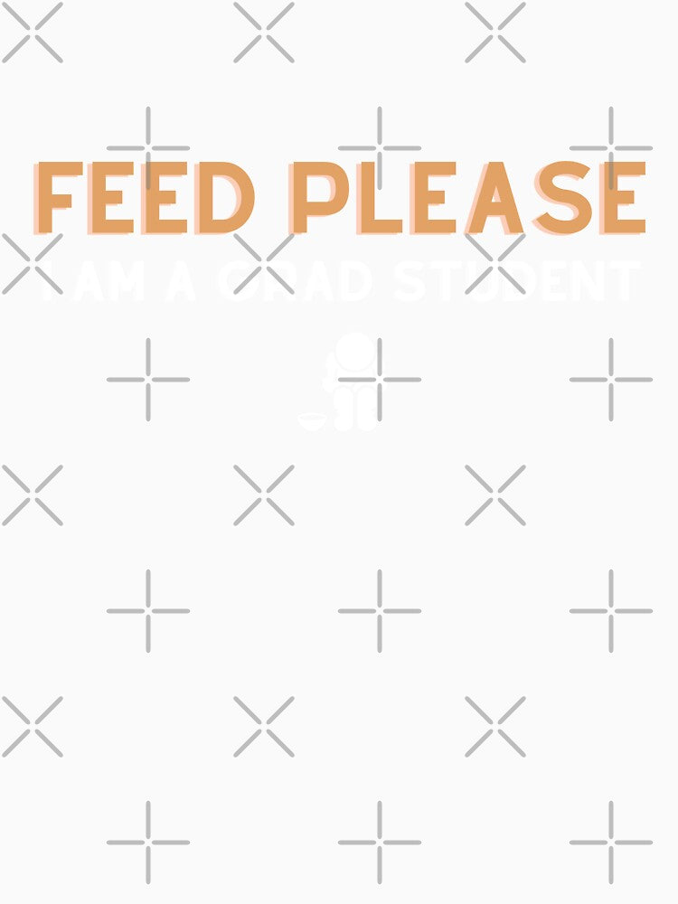 Feed Please, I am a Grad Student – Funny Grad Student by cinsarad