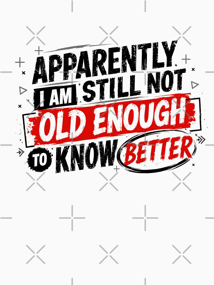 Apparently I Am Still Not Old Enough To Know Better Funny Sarcastic Quote Humor by HumansStuck12