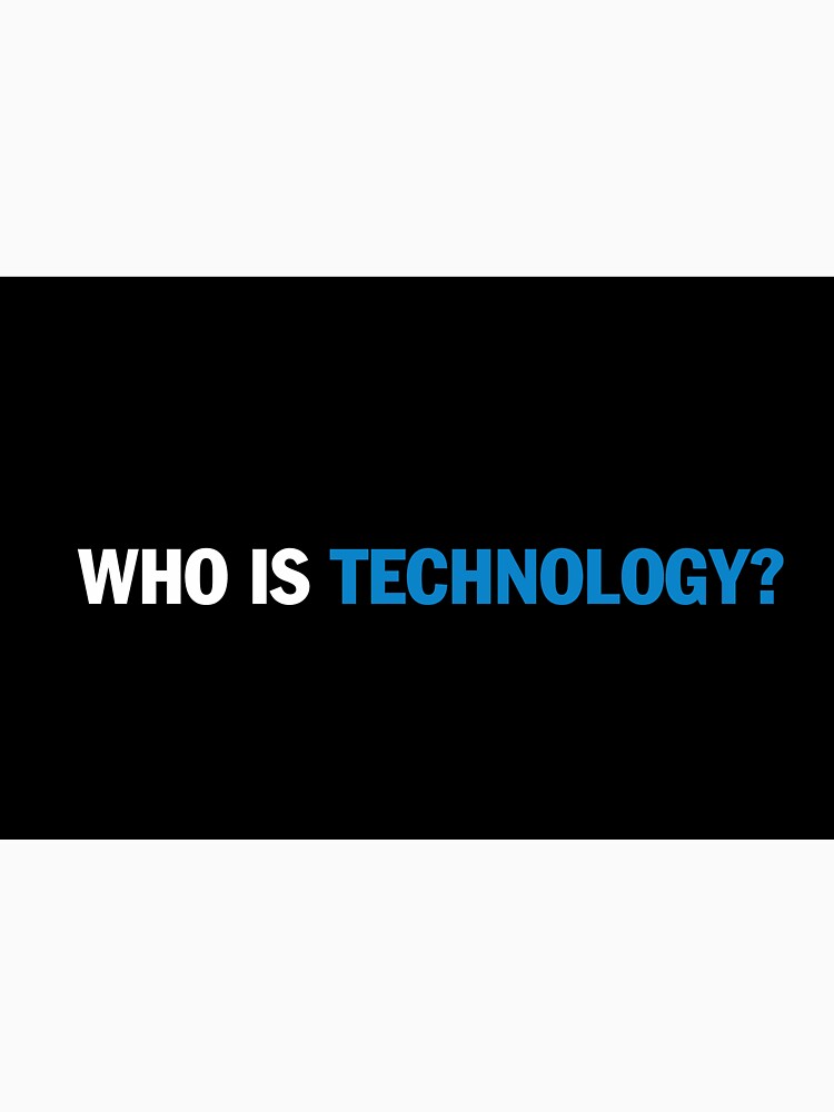 WHO IS TECHNOLOGY Merch by posix