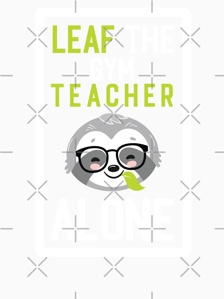 Funny Gym Teacher Pun - Leaf me Alone - Gifts for Gym Teachers by betternotes