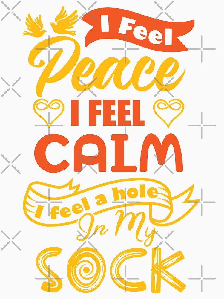 I feel peace, I feel calm, I feel a hole in my sock. by Beefytee