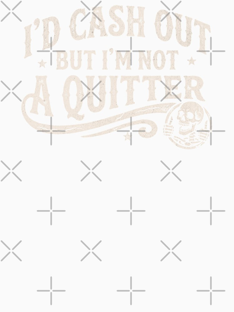I'd Cash Out But I'm Not A Quitter by BeansterNL