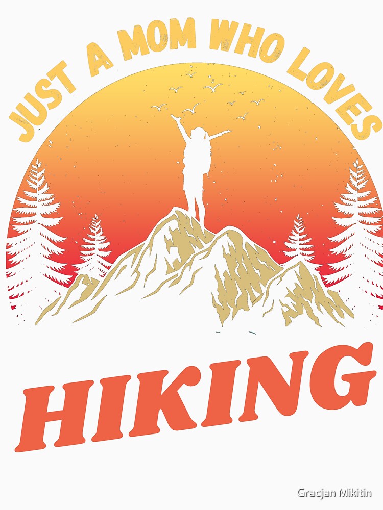 Just a MOM who loves hiking Fun Top by Gracjan Mikitin