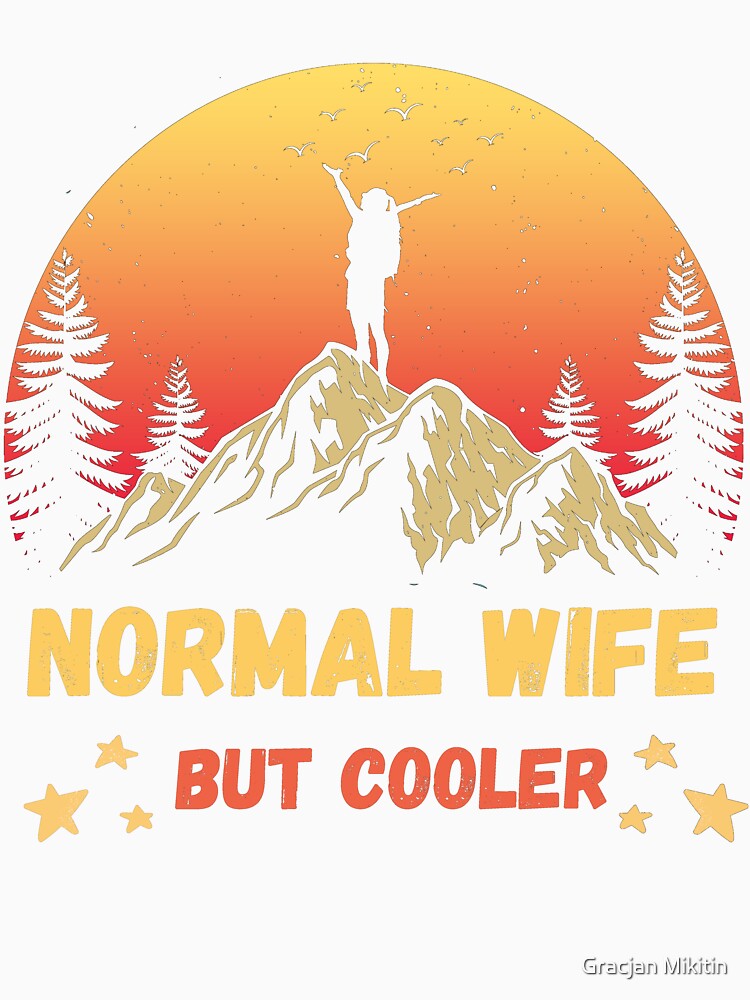 Normal Wife But Cooler Hiking Fun T-Shirt by Gracjan Mikitin