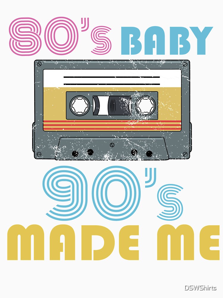 80s Baby 90s Made Me 90s Hip Hop by DSWShirts