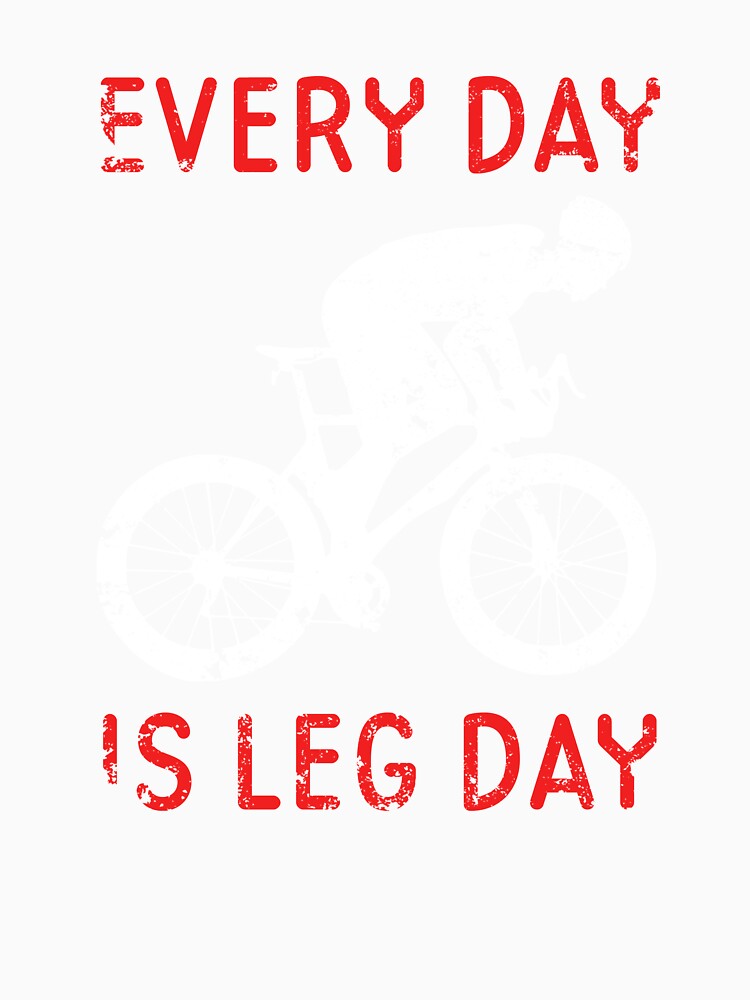 Every Day Is Leg Day Cycling Motivation by sillyquestions