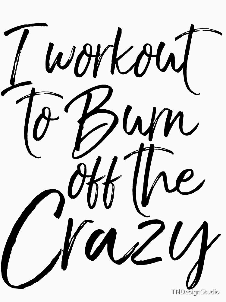 I Workout to Burn Off the Crazy Funny Workout Quote by TNDesignStudio