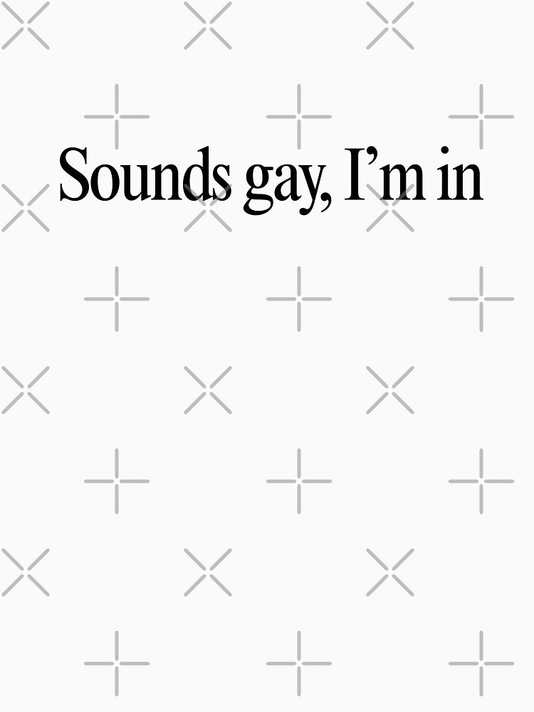 Sounds Gay I'm In Slogan by print-st0re