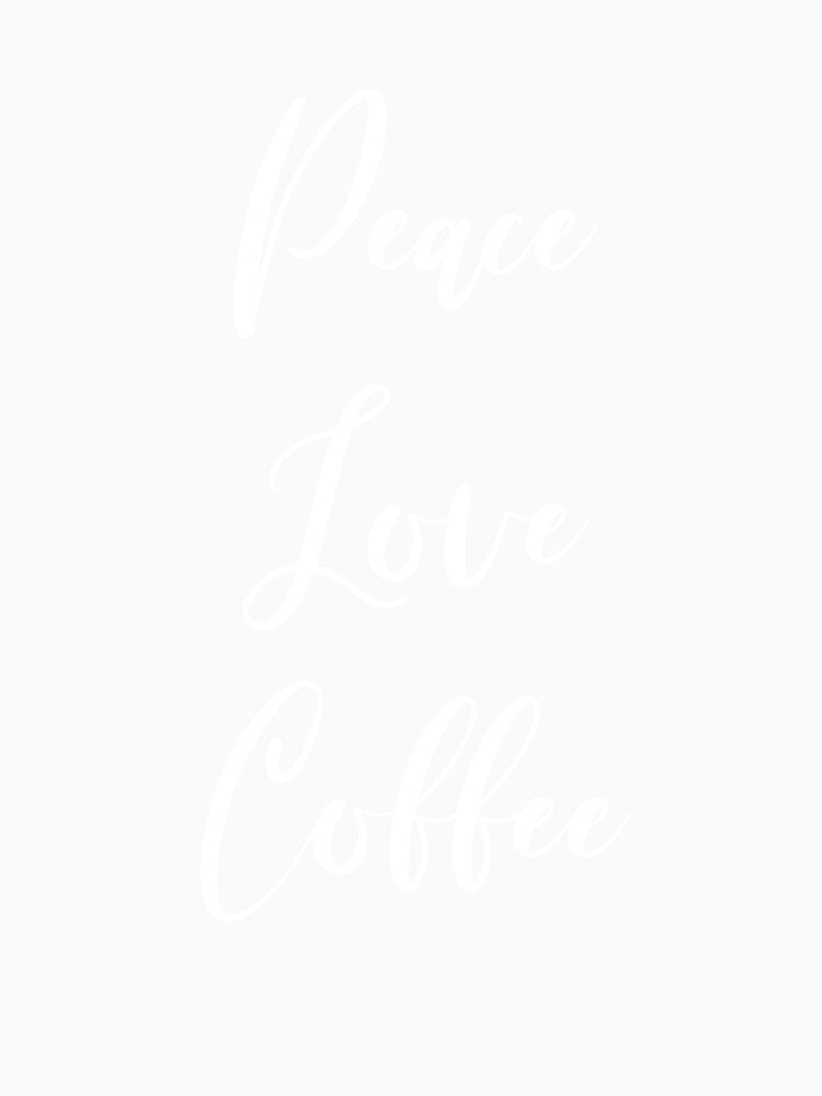 Peace Love Coffee - Caffeine Addict - Funny Coffee - Coffee Gifts - Coffee Addict - Coffee Drinker Gift by Rainwater Merch