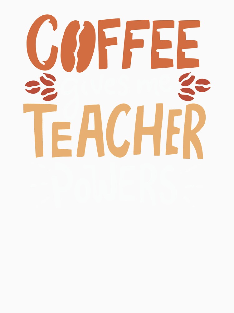 Coffee Gives Me Teacher Powers - Funny Teacher by casestees