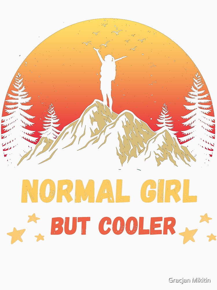 Normal Girl But Cooler Hiking Fun T-Shirt by Gracjan Mikitin