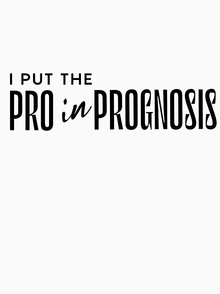 "I put the Pro in Prognosis" T-Shirt by PanwarTees