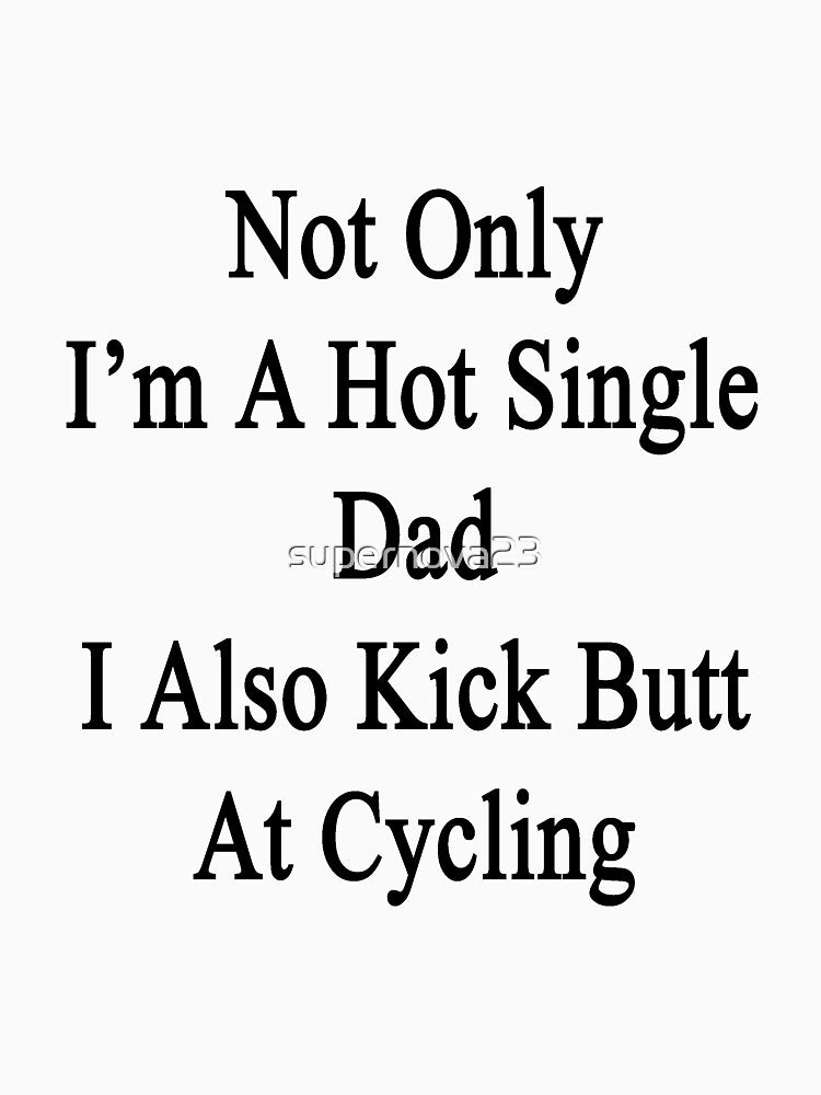 Not Only I'm A Hot Single Dad I Also Kick Butt At Cycling by supernova23