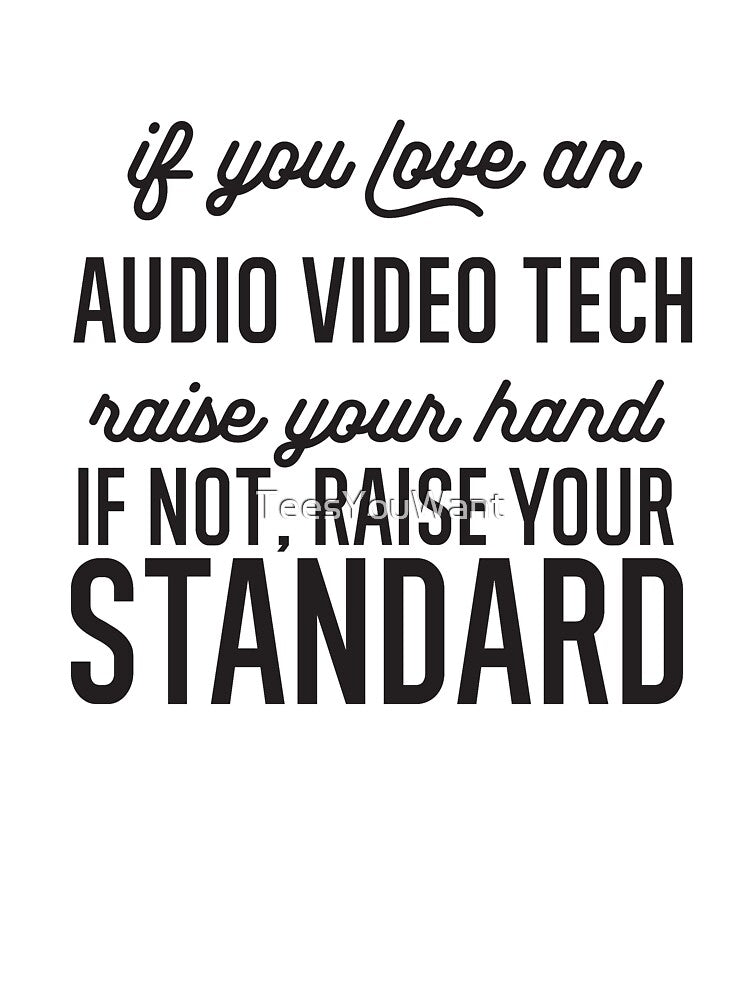 If You Love An Audio Video Tech Raise Your Hand If Not Raise Your Standard by TeesYouWant