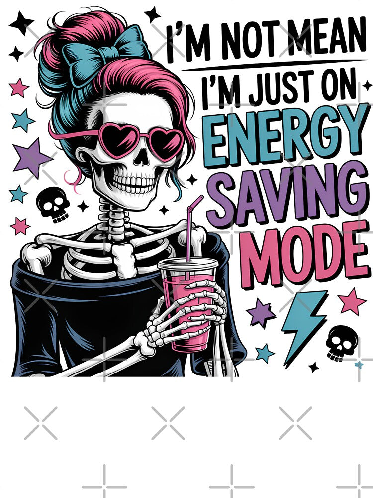 I'm Not Mean, I'm Just On Energy Saving Mode - Funny Skeleton by legendaryskins