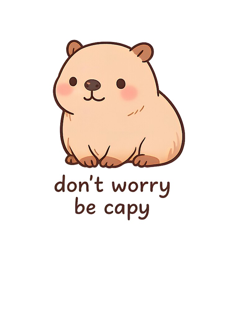 Cute Kawaii Capybara Design Don’t Worry Be Capy by ArcanePrintsxo