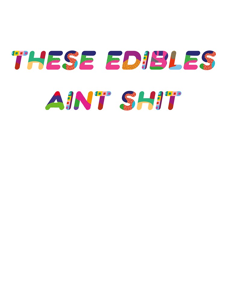 These Edibles Ain't Shit by Mallihc