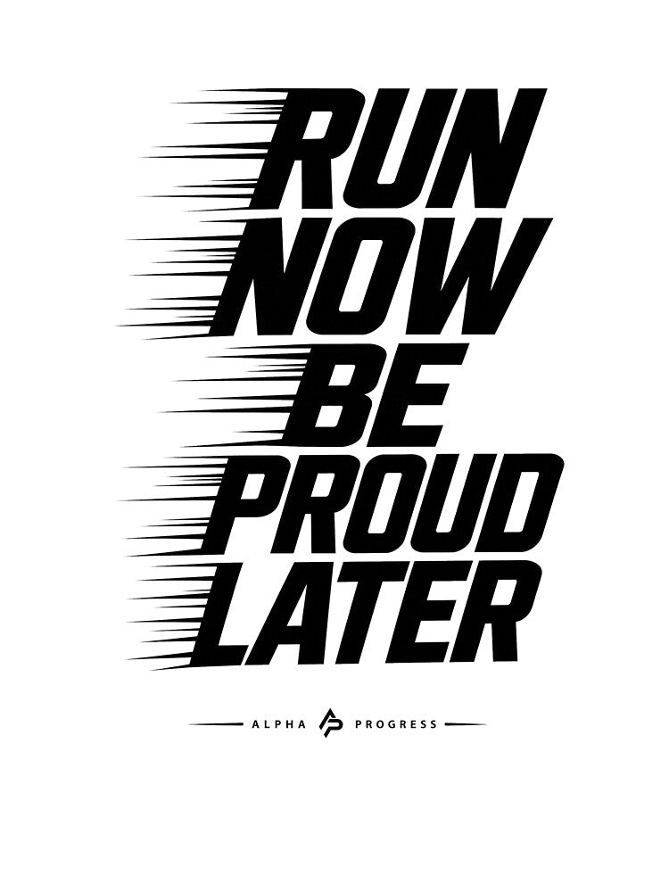 RUN NOW BE PROUD LATER by Alpha Progress