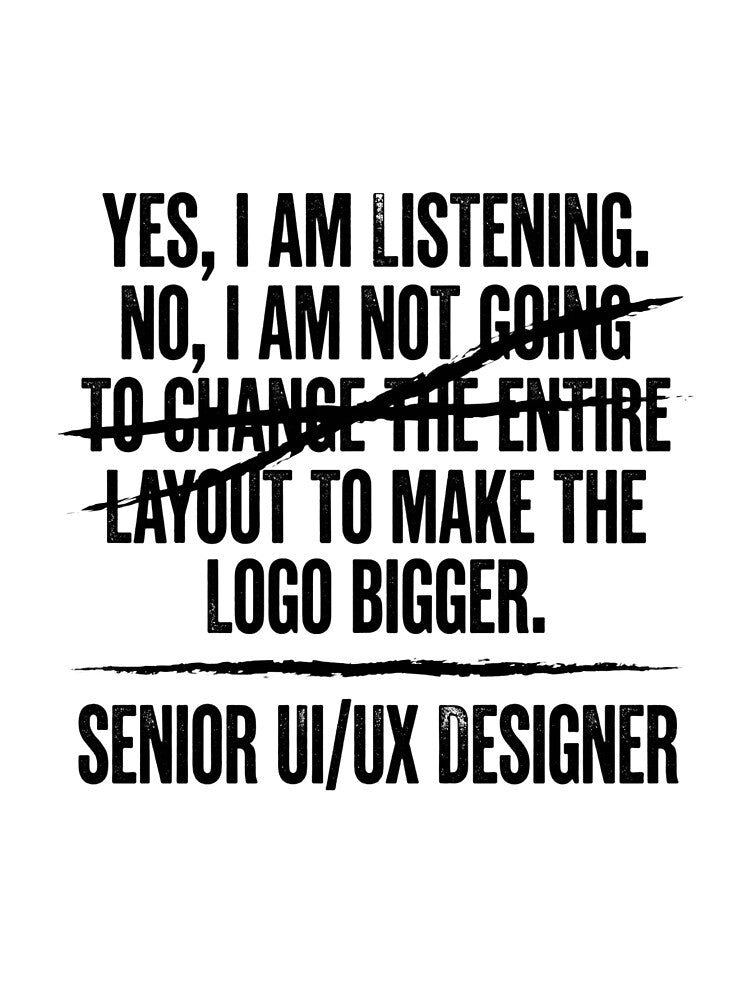 Senior UI UX Designer Yes I Am Listening No I Am Not Going To Change The Entire Layout To Make The Logo Bigger Professional Gift by moneybunny5