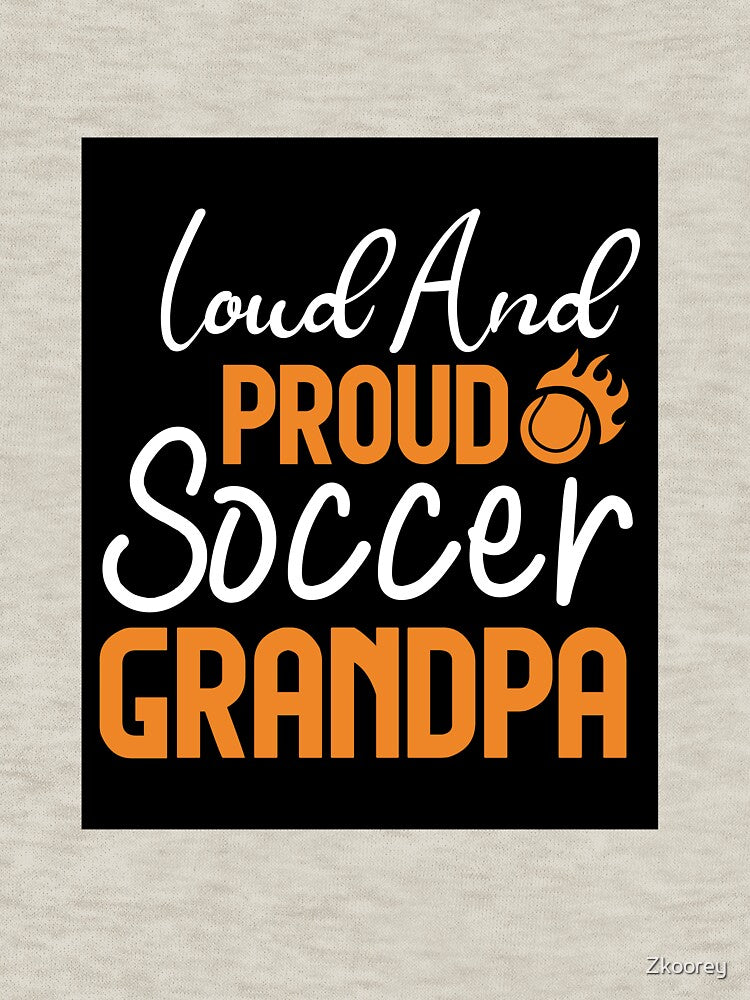 Loud and Proud Soccer Grandpa Funny Soccer Saying for Players Coaches and Fans by Zkoorey Unisex , , , Long Sleeve Tee