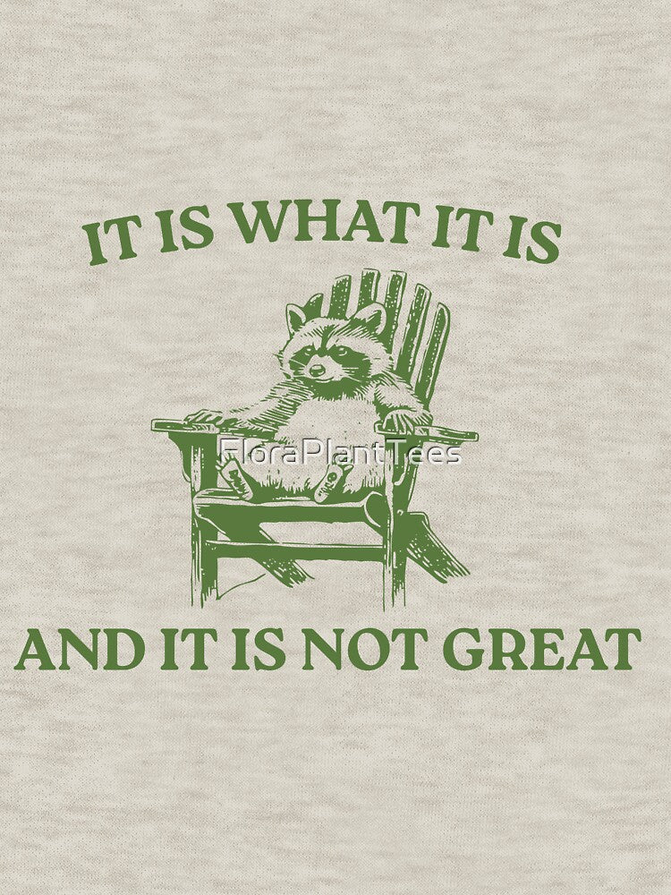It Is What It Is And It Is Not Great, Memes by FloraPlantTees
